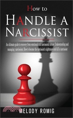 How to Handle a Narcissist: A ultimate guide to recovery from emotional and narcissistic abuse. Understanding and managing narcissism. How to beco