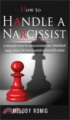 How to Handle a Narcissist: A ultimate guide to recovery from emotional and narcissistic abuse. Understanding and managing narcissism. How to beco