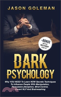 Dark Psychology: Why YOU NEED to Learn NOW secrets techniques to influence people with Manipulation, Persuasion, Deception, Mind Contro