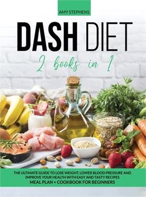 Dash Diet: 2 books in 1: The Ultimate Guide To Lose Weight, Lower Blood Pressure and Improve Your Health With Easy and Tasty Reci