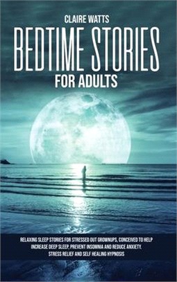 Bedtime Stories For Adults: Relaxing Sleep Stories For Stressed Out Grownups, conceived to help increase Deep Sleep, prevent Insomnia and reduce A