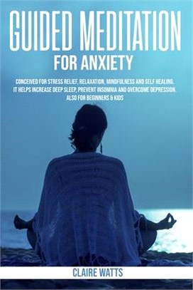 Guided Meditation For Anxiety: Useful Exercises for Stress Relief, Relaxation, Mindfulness and Self-Healing. How to Increase Deep Sleep, Prevent Inso