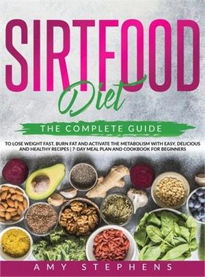 Sirtfood Diet: The Complete Guide to Lose Weight Fast, Burn Fat and Activate the Metabolism with Easy, Delicious and Healthy Recipes