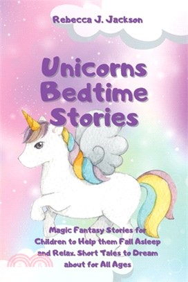 Unicorns Bedtime Stories: Magic Fantasy Stories for Children to Help them Fall Asleep and Relax. Short Tales to Dream about for All Ages