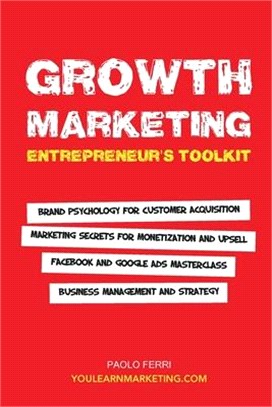 Growth Marketing: Entrepreneur's Toolkit: Brand Psychology for Customer Acquisition, Marketing Secrets for Monetization & Upsell, Facebo