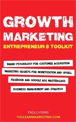 Growth Marketing: Entrepreneur's Toolkit, Brand Psychology for Customer Acquisition, Marketing Secrets for Monetization & Upsell, Facebo