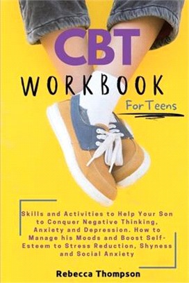 CBT Workbook for Teens: Skills and Activities to Help Your Son to Conquer Negative Thinking, Anxiety and Depression. How to Manage his Moods a