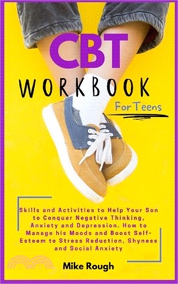 CBT Workbook for Teens: Skills and Activities to Help Your Son to Conquer Negative Thinking, Anxiety and Depression. How to Manage his Moods a