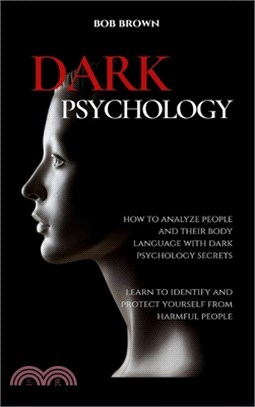 Dark Psychology: How to analyze people and their body language with dark psychology secrets. Learn to Identify and Protect Yourself fro