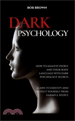 Dark Psychology: How to analyze people and their body language with dark psychology secrets. Learn to Identify and Protect Yourself fro