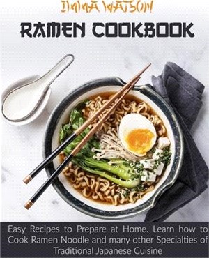 Ramen Cookbook: Easy Recipes to Prepare at Home. Learn how to Cook Ramen Noodle and many other Specialties of Traditional Japanese Cui