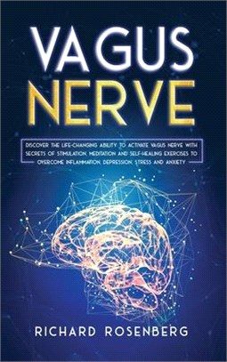 Vagus Nerve: Discover the Life-Changing Ability to Activate Vagus Nerve with Secrets of Stimulation, Meditation and Self-Healing Ex