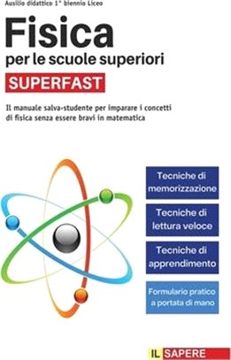 Fisica per le scuole superiori SUPERFAST: Il Manuale Salva-Studente per Imparare i Concetti di Fisica Senza Essere Bravi in Matematica (Ausilio 1° Bie