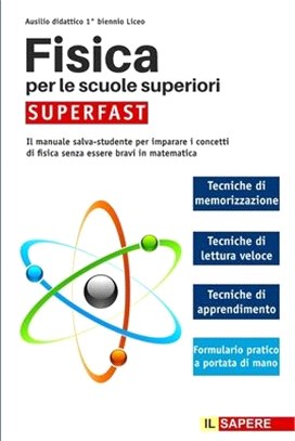 Fisica per le scuole superiori SUPERFAST: Il Manuale Salva-Studente per Imparare i Concetti di Fisica Senza Essere Bravi in Matematica (Ausilio 1° Bie