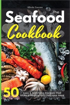 The Seafood Cookbook: 50 Easy and Delicious Fish Recipes to Make in Your Kitchen Even if You Are a Beginner