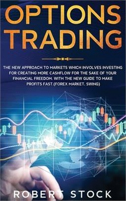 Options Trading: The New Approach To Markets Which Involves Investing For Creating More Cashflow For The Sake Of Your Financial Freedom