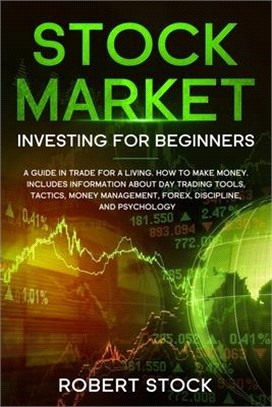 Stock Market Investing For Beginners: A Guide In Trade For A Living. How To Make Money. Includes Information About Day Trading Tools, Tactics, Money M