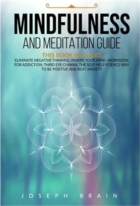 Mindfulness and Meditation Guide: 4 Books in 1: Eliminate Negative Thinking, Rewire Your Mind, Workbook for Addiction, Third Eye Chakra. The Self-Help