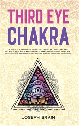 Third Eye Chakra: A Guide for Beginners to Unlock The Secrets of Chakras Balance, Meditation and Third Eye Awakening Including Some Reik