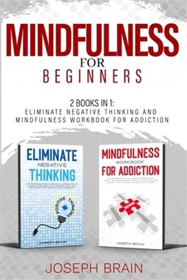 Mindfulness for Beginners: 2 Books in 1: Eliminate Negative Thinking and Mindfulness Workbook for Addiction