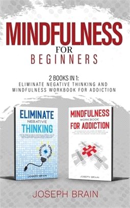 Mindfulness for Beginners: 2 Books in 1: Eliminate Negative Thinking and Mindfulness Workbook for Addiction