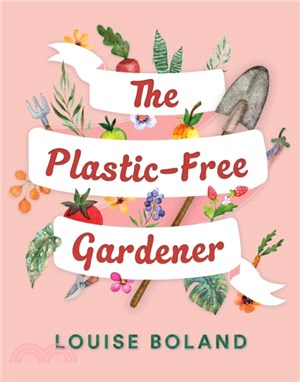 The Plastic-Free Gardener：Step-by-step guide to gardening without plastic including hundreds of plastic-free tips