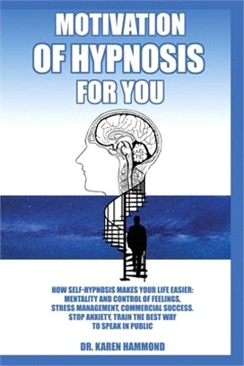 Hypnosis motivation for you: How self hypnosis simplyfies Your life: mindset and feelings control, stress management, business success. Stop anxiet