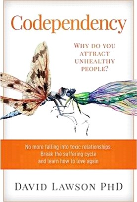 Codependency: Why do you attract unhealthy people? No more falling into toxic relationships. Break the suffering cycle and learn how