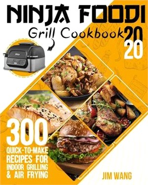 Ninja Foodi Grill Cookbook 2020: 300 Quick-to-Make Recipes for Indoor Grilling & Air Frying