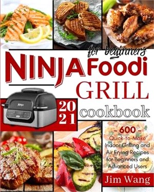 Ninja Foodi Grill Cookbook For Beginners: 600 Quick-to-Make Indoor Grilling and Air Frying Recipes for Beginners and Advanced Users - 2021