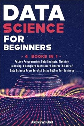 Data Science for Beginners: 4 Books in 1: Python Programming, Data Analysis, Machine Learning. A Complete Overview to Master The Art of Data Scien