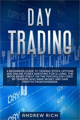 Day Trading: A Beginners Guide to Trading Stock Options and Online Forex Investing for a Living. the Book Bases Itself on the Psych