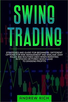 Swing Trading: Strategies and Guide for Beginners. Different Options for Risk Management and Analysis. Easy Rules and Routines Used W