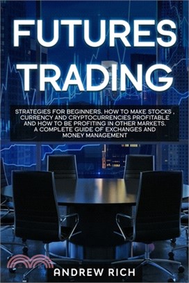 Futures Trading: Strategies for beginners. How to make stocks, currency and cryptocurrencies profitable and how to be profiting in othe