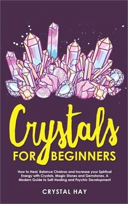 Crystals For Beginners: How to Heal, Balance Chakras and Increase your Spiritual Energy with Crystals, Magic Stones and Gemstones, A Modern Gu