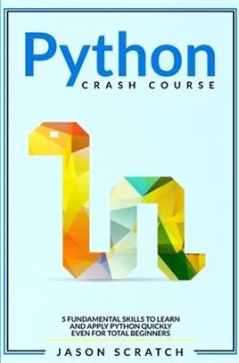 Python Crash Course: 5 Fundamental Skills to Learn and Apply Python Quickly Even for Total Beginners