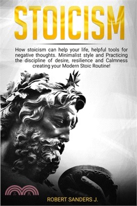 Stoicism: How Stoicism Can Help your Life, Helpful Tools for Negative Thoughts. Minimalist Style and Practicing the Discipline o