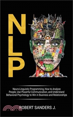 Nlp: Neuro-Linguistic Programming, How to Analyze People, Use Powerful Communication, and Understand Behavioral Psychology