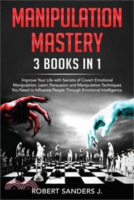 Manipulation Mastery: 3 Books in 1 - Improve Your Life with Secrets of Covert Emotional Manipulation. Learn Persuasion and Manipulation Tech