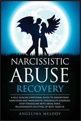 Narcissistic Abuse Recovery: A Self-Healing Emotional Guide To Understand Narcissism And Narcissistic Personality Disorder. Stop Struggling With Ab