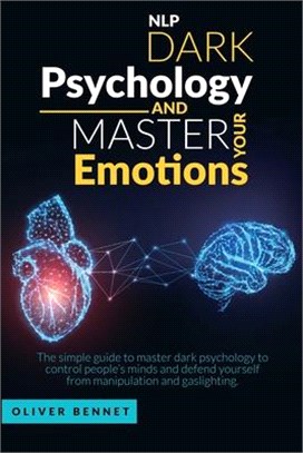 Nlp Dark Psychology and Master your Emotions: The simple guide to master dark psychology to control people's minds and defend yourself from manipulati