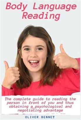 Body Language Reading: The complete guide to reading the person in front of you and thus obtaining a psychological and negotiating advantage