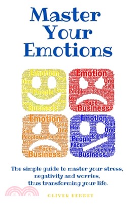 Master your emotions: The simple guide to master your stress, negativity and worries, thus transforming your life.