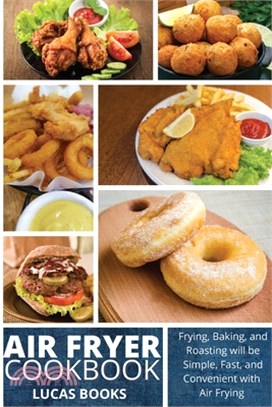 Air Fryer Cookbook: Frying, Baking, and Roasting will be Simple, Fast, and Convenient with Air Frying