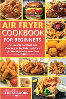Air Fryer Cookbook for Beginners: Air Cooking is a Quick and Easy Way to Fry, Bake, and Roast for Healthy Eating with Taste