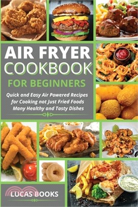 Air Fryer Cookbook for Beginners: Quick and Easy Air Powered Recipes for Cooking Not Just Fried Foods Many Healthy and Tasty Dishes