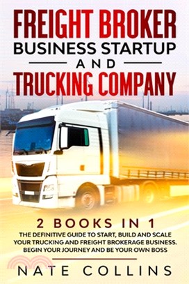 Freight Broker Business Startup and Trucking Company: 2 books in 1 The Definitive Guide to Start, Build and Scale your &#1058;ru&#1089;k&#1110;ng &#10