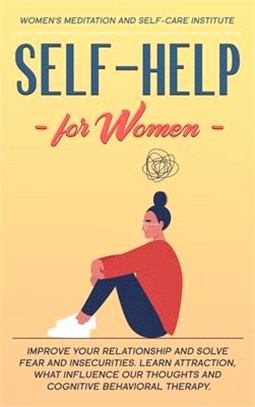 Self-Help for Women: Improve your Relationship and solve Fear and Insecurities. Learn Attraction, what Influence our Thoughts and Cognitive