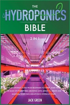The Hydroponics Bible 2 IN 1: The Aquaponics guide from Beginners to Expert. Start from the Basis of Hydroponic Growing until Arrive to Create and M