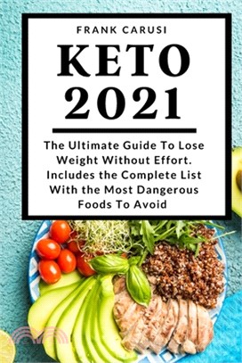 Keto 2021: The Ultimate Guide To Lose Weight Without Effort. Includes the Complete List With the Most Dangerous Foods To Avoid